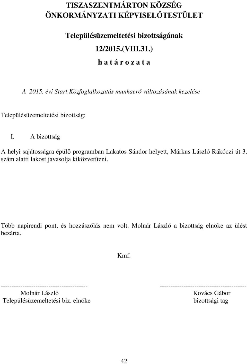 A bizottság A helyi sajátosságra épülő programban Lakatos Sándor helyett, Márkus László Rákóczi út 3. szám alatti lakost javasolja kiközvetíteni.