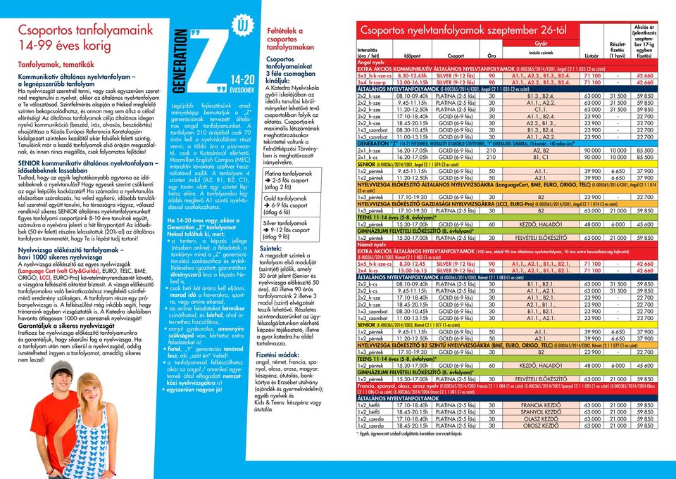 Az általános tanfolyamok célja általános idegen nyelvű kommunikáció (beszéd, írás, olvasás, beszédértés) elsajátítása a Közös Európai Referencia Keretalapján kidolgozott szinteken kezdőtől akár