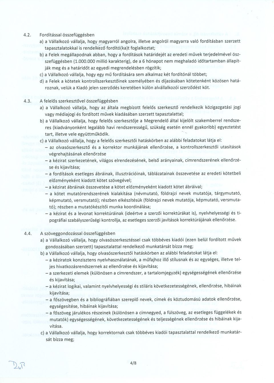 000 millió karakterig), de a 6 hónapot nem meghaladó idotartamban állapítják meg és a határidot az egyedi megrendelésben rögzítik; c) a Vállalkozóvállalja, hogy egy mu fordítására sem alkalmaz két