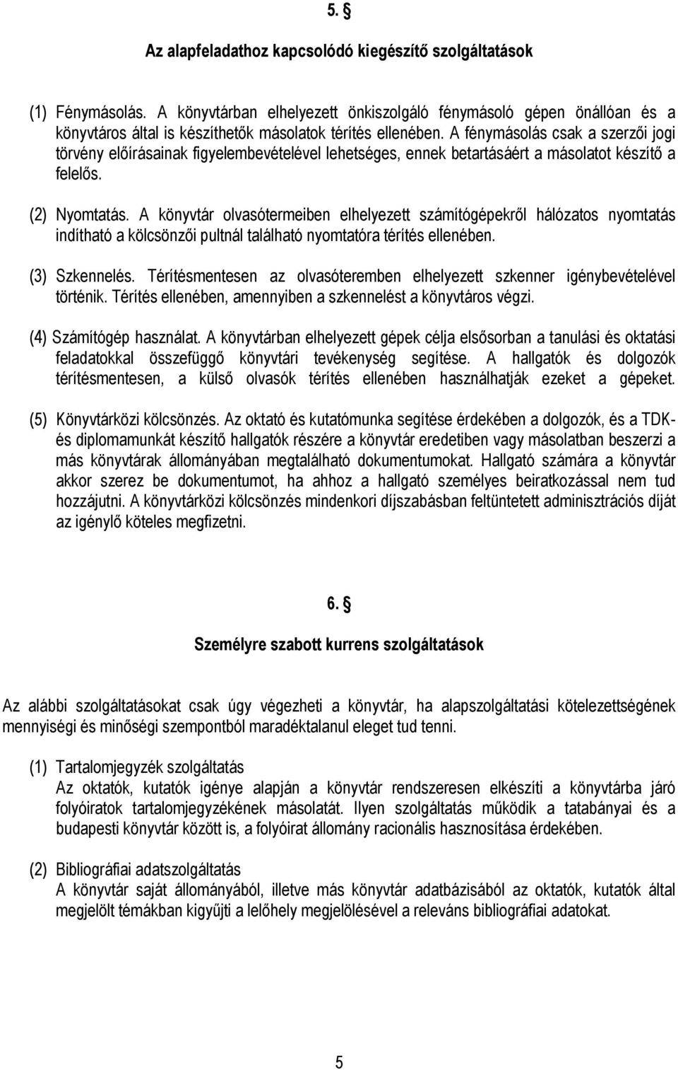 A fénymásolás csak a szerzői jogi törvény előírásainak figyelembevételével lehetséges, ennek betartásáért a másolatot készítő a felelős. (2) Nyomtatás.