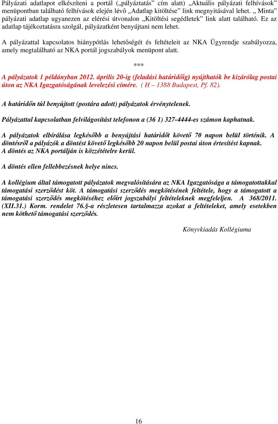 A pályázattal kapcsolatos hiánypótlás lehetőségét és feltételeit az NKA Ügyrendje szabályozza, amely megtalálható az NKA portál jogszabályok menüpont alatt. *** A pályázatok 1 példányban 2012.