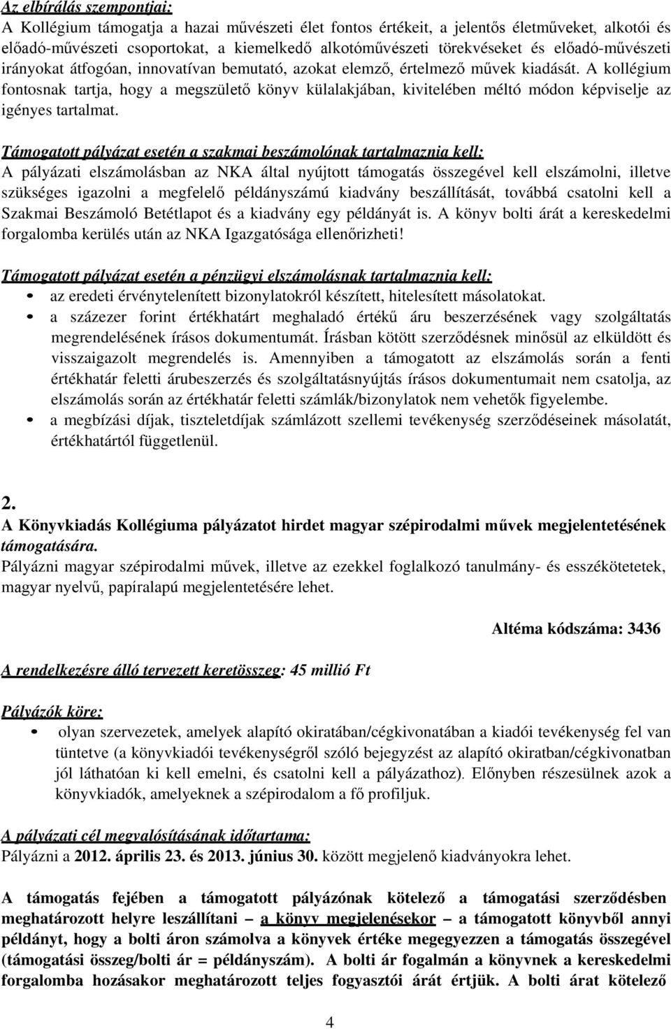 A kollégium fontosnak tartja, hogy a megszülető könyv külalakjában, kivitelében méltó módon képviselje az igényes tartalmat.