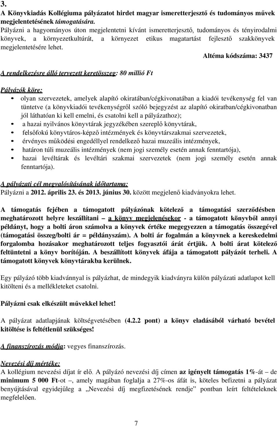 Altéma kódszáma: 3437 A rendelkezésre álló tervezett keretösszeg: 80 millió Ft Pályázók köre: olyan szervezetek, amelyek alapító okiratában/cégkivonatában a kiadói tevékenység fel van tüntetve (a