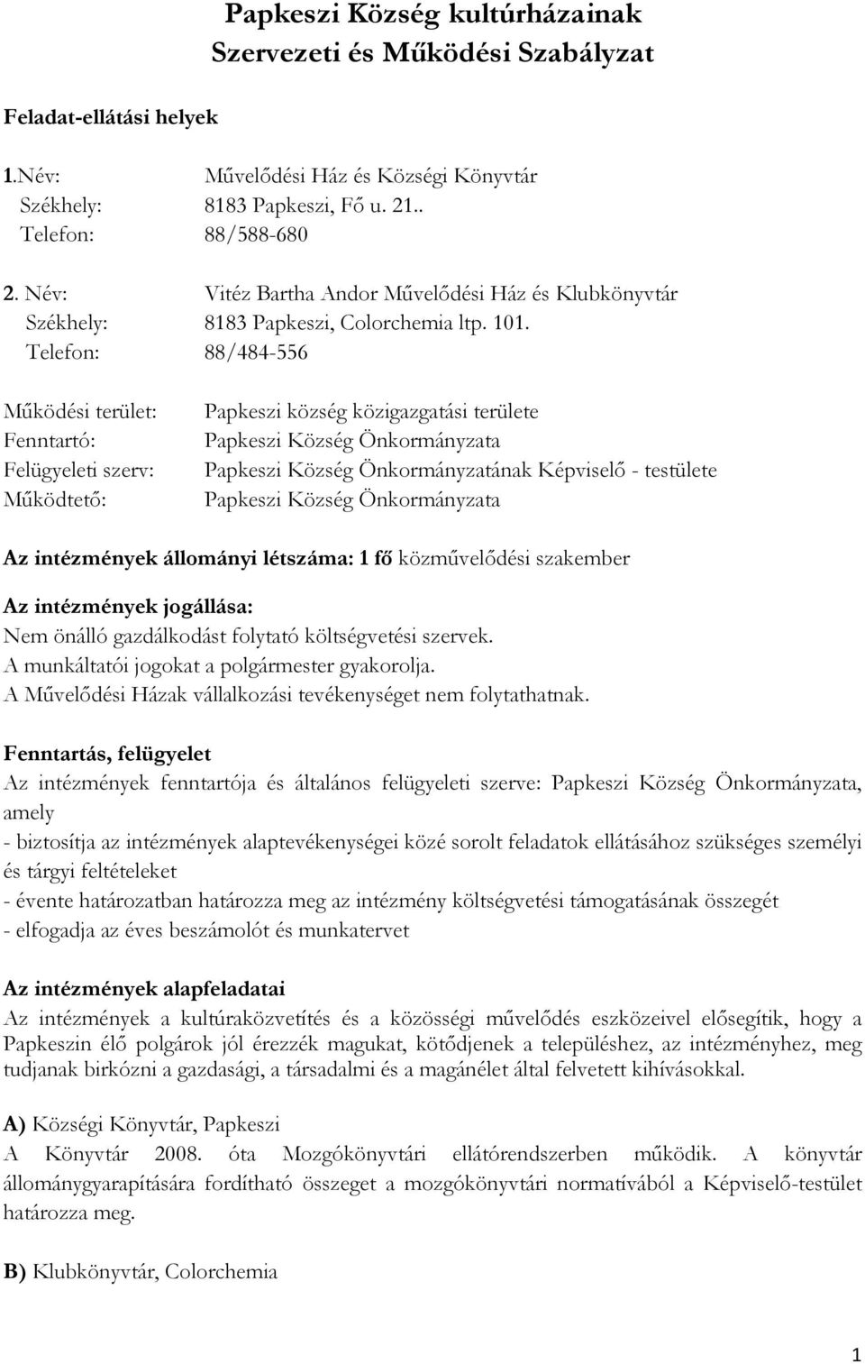 Telefon: 88/484-556 Mőködési terület: Fenntartó: Felügyeleti szerv: Mőködtetı: Papkeszi község közigazgatási területe Papkeszi Község Önkormányzata Papkeszi Község Önkormányzatának Képviselı -