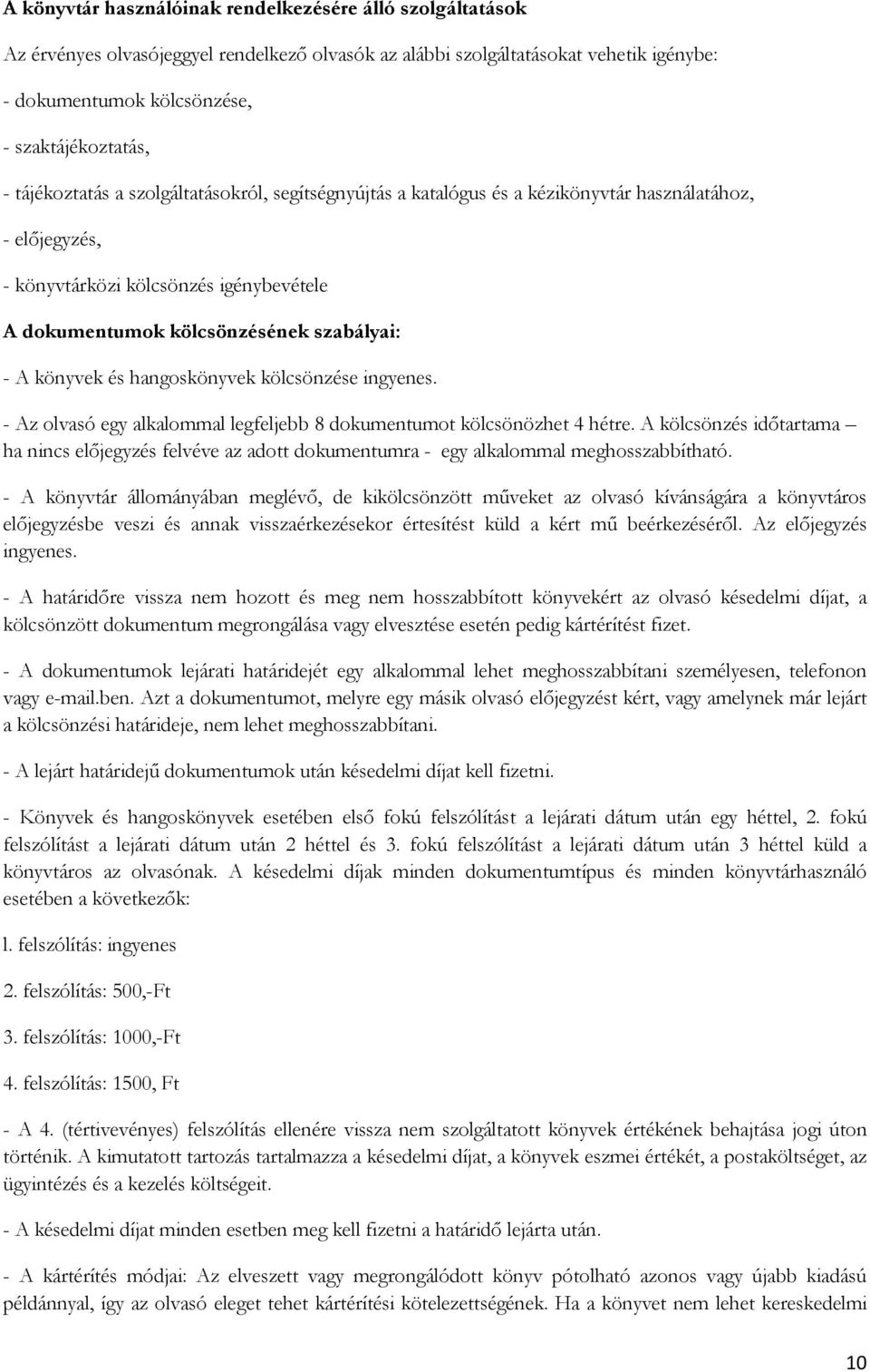 könyvek és hangoskönyvek kölcsönzése ingyenes. - Az olvasó egy alkalommal legfeljebb 8 dokumentumot kölcsönözhet 4 hétre.