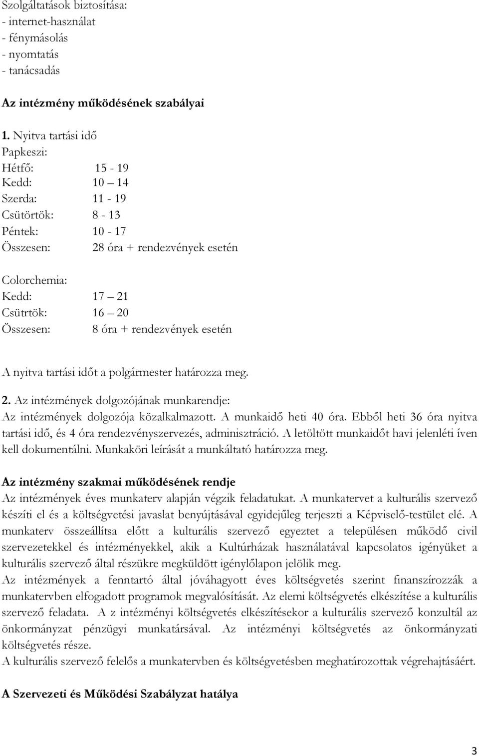 rendezvények esetén A nyitva tartási idıt a polgármester határozza meg. 2. Az intézmények dolgozójának munkarendje: Az intézmények dolgozója közalkalmazott. A munkaidı heti 40 óra.