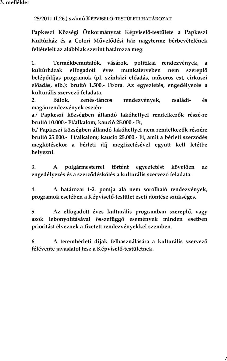 határozza meg: 1. Termékbemutatók, vásárok, politikai rendezvények, a kultúrházak elfogadott éves munkatervében nem szereplő belépődíjas programok (pl.