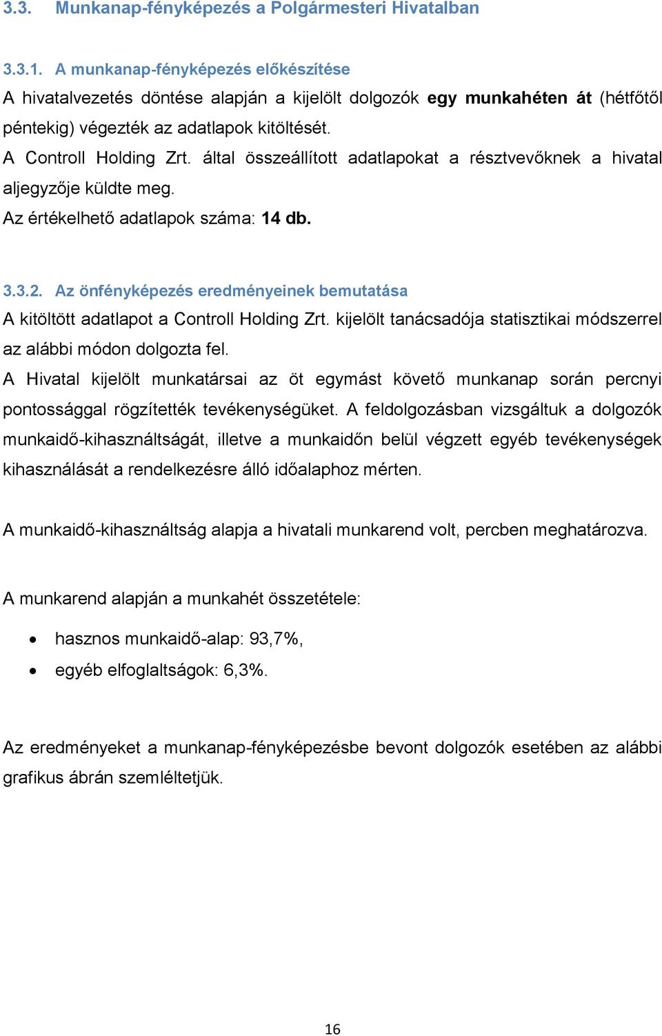 által összeállított adatlapokat a résztvevőknek a hivatal aljegyzője küldte meg. Az értékelhető adatlapok száma: 14 db. 3.3.2.