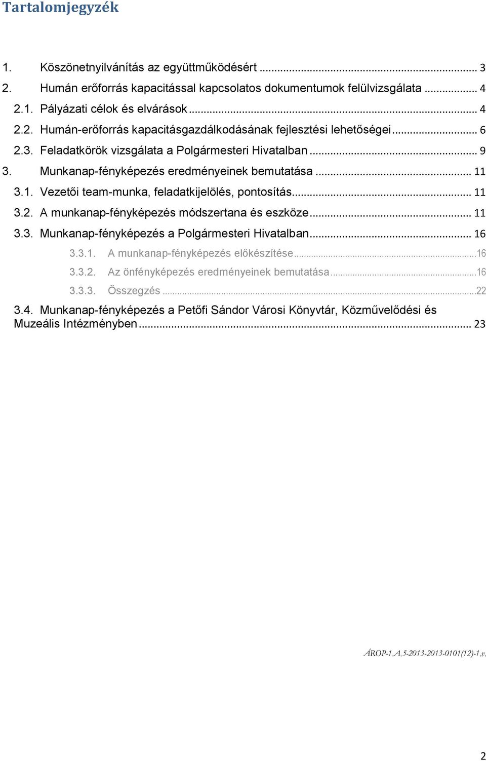 .. 11 3.3. Munkanap-fényképezés a Polgármesteri Hivatalban... 16 3.3.1. A munkanap-fényképezés előkészítése...16 3.3.2. Az önfényképezés eredményeinek bemutatása...16 3.3.3. Összegzés...22 3.4.