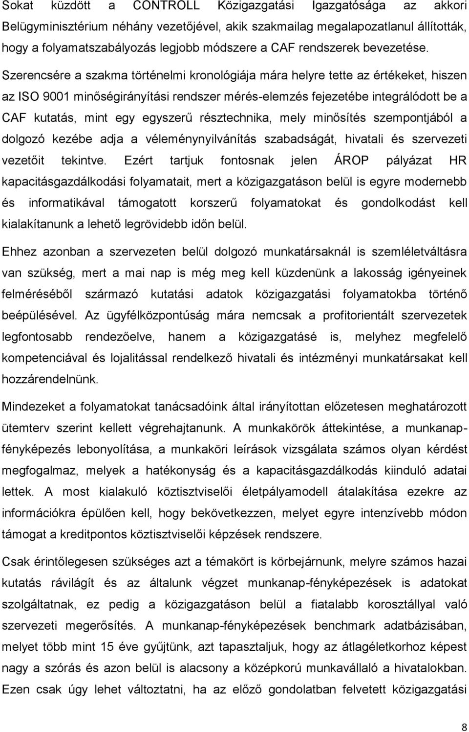 Szerencsére a szakma történelmi kronológiája mára helyre tette az értékeket, hiszen az ISO 9001 minőségirányítási rendszer mérés-elemzés fejezetébe integrálódott be a CAF kutatás, mint egy egyszerű