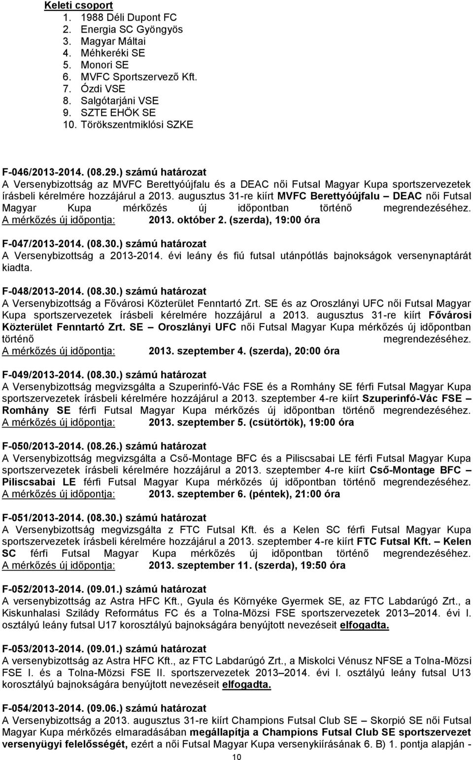 augusztus 31-re kiírt MVFC Berettyóújfalu DEAC női Futsal Magyar Kupa mérkőzés új időpontban történő megrendezéséhez. A mérkőzés új időpontja: 2013. október 2. (szerda), 19:00 óra F-047/2013-2014.