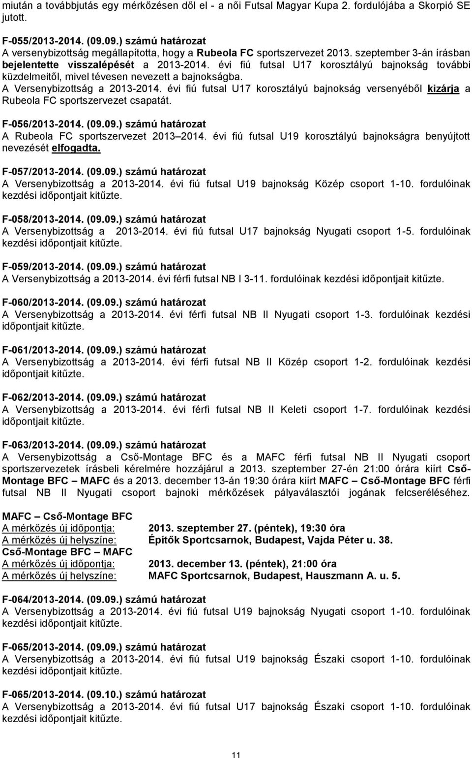 évi fiú futsal U17 korosztályú bajnokság további küzdelmeitől, mivel tévesen nevezett a bajnokságba. A Versenybizottság a 2013-2014.