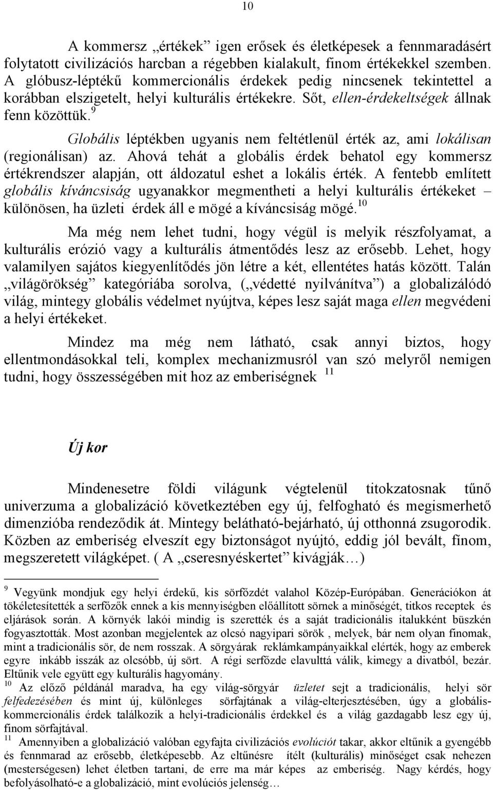 9 Globális léptékben ugyanis nem feltétlenül érték az, ami lokálisan (regionálisan) az. Ahová tehát a globális érdek behatol egy kommersz értékrendszer alapján, ott áldozatul eshet a lokális érték.