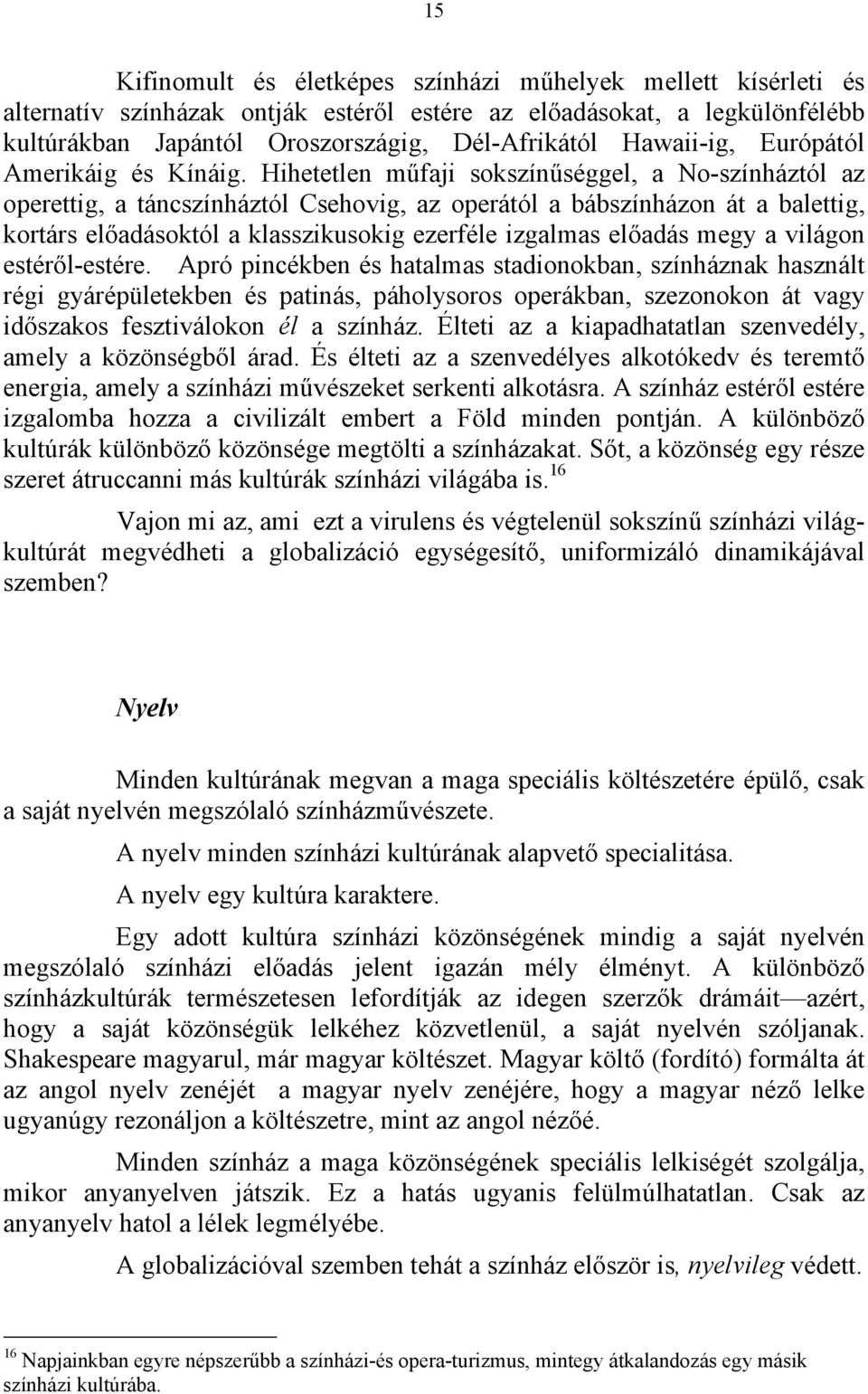 Hihetetlen műfaji sokszínűséggel, a No-színháztól az operettig, a táncszínháztól Csehovig, az operától a bábszínházon át a balettig, kortárs előadásoktól a klasszikusokig ezerféle izgalmas előadás