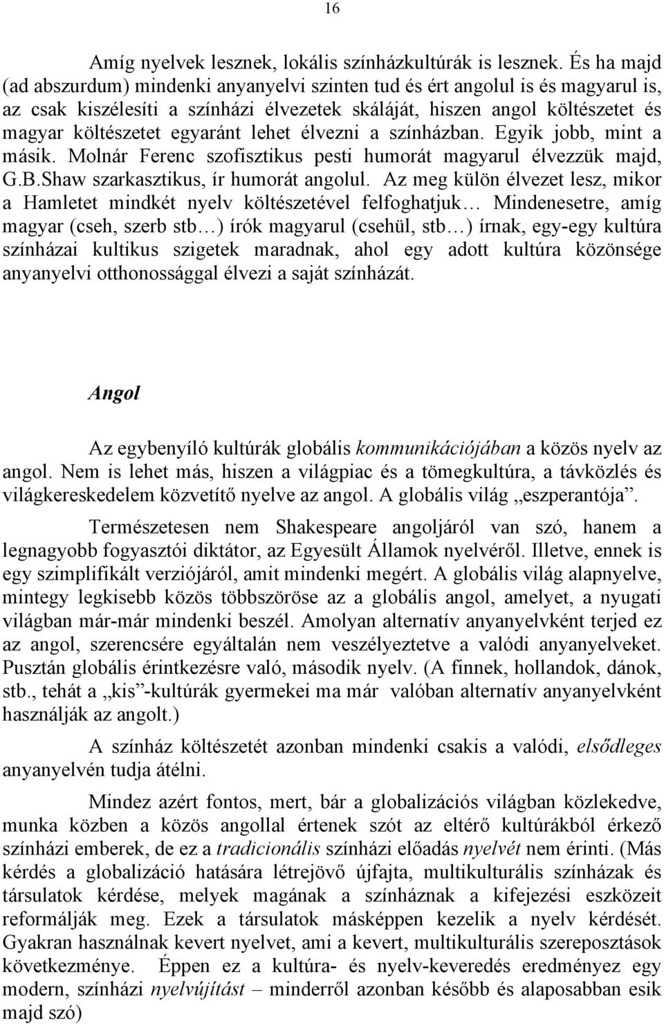 lehet élvezni a színházban. Egyik jobb, mint a másik. Molnár Ferenc szofisztikus pesti humorát magyarul élvezzük majd, G.B.Shaw szarkasztikus, ír humorát angolul.