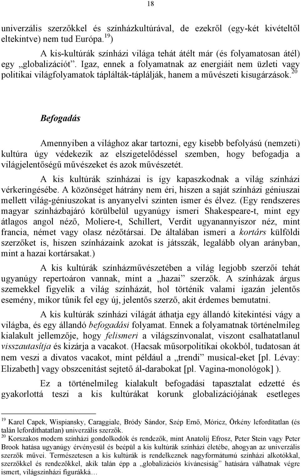 20 Befogadás Amennyiben a világhoz akar tartozni, egy kisebb befolyású (nemzeti) kultúra úgy védekezik az elszigetelődéssel szemben, hogy befogadja a világjelentőségű művészeket és azok művészetét.