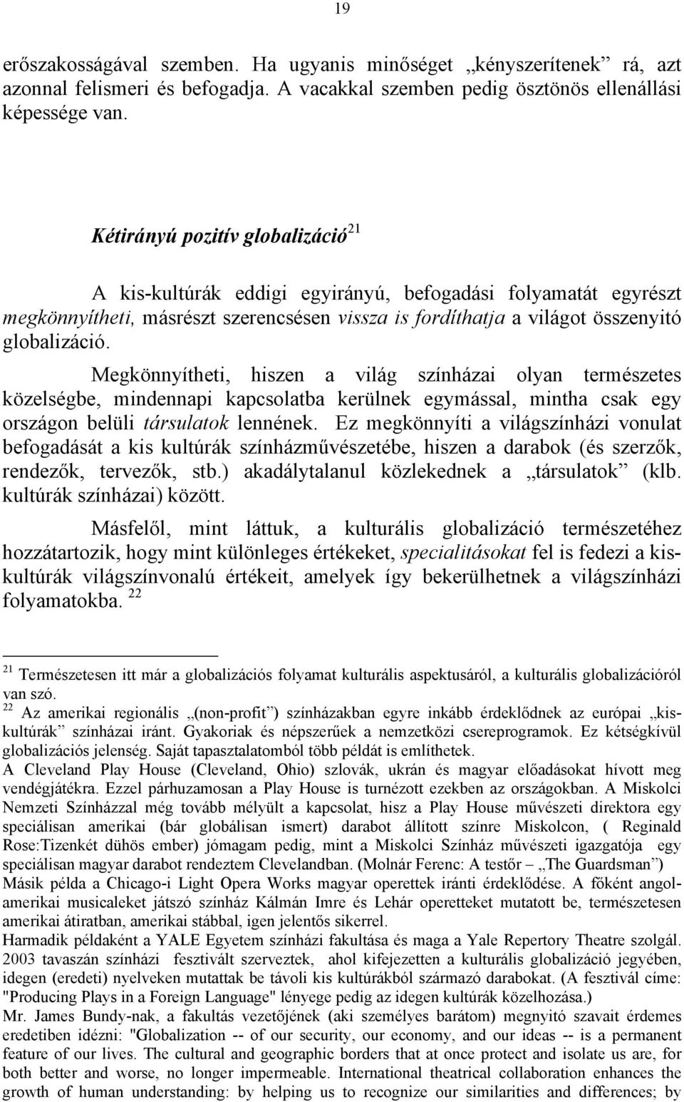 Megkönnyítheti, hiszen a világ színházai olyan természetes közelségbe, mindennapi kapcsolatba kerülnek egymással, mintha csak egy országon belüli társulatok lennének.