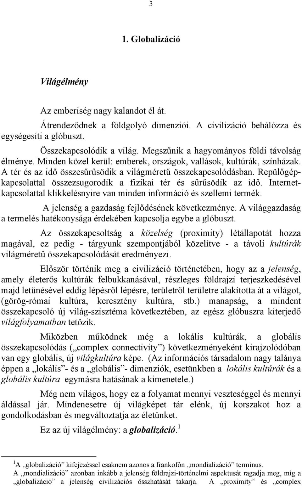 Repülőgépkapcsolattal összezsugorodik a fizikai tér és sűrűsödik az idő. Internetkapcsolattal klikkelésnyire van minden információ és szellemi termék. A jelenség a gazdaság fejlődésének következménye.