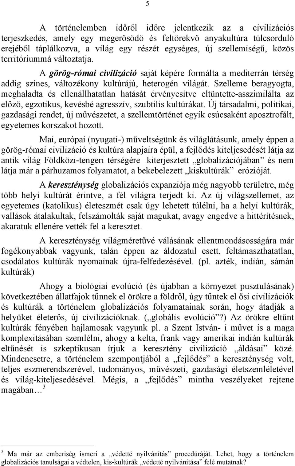 Szelleme beragyogta, meghaladta és ellenállhatatlan hatását érvényesítve eltüntette-asszimilálta az előző, egzotikus, kevésbé agresszív, szubtilis kultúrákat.