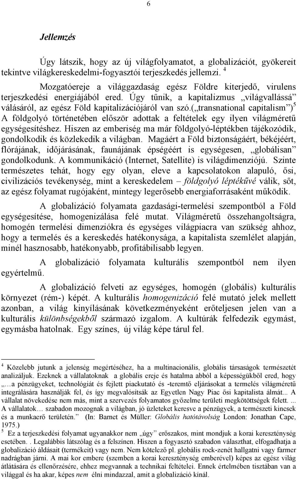 ( transnational capitalism ) 5 A földgolyó történetében először adottak a feltételek egy ilyen világméretű egységesítéshez.