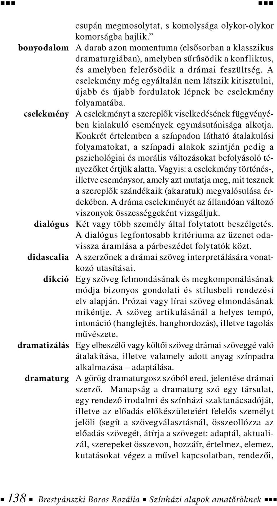 A cselekmény még egyáltalán nem látszik kitisztulni, újabb és újabb fordulatok lépnek be cselekmény folyamatába.