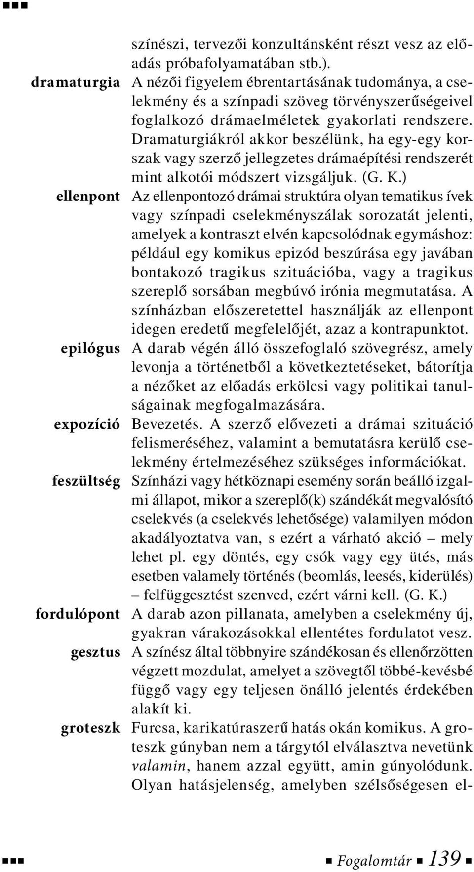 Dramaturgiákról akkor beszélünk, ha egy-egy korszak vagy szerző jellegzetes drámaépítési rendszerét mint alkotói módszert vizsgáljuk. (G. K.