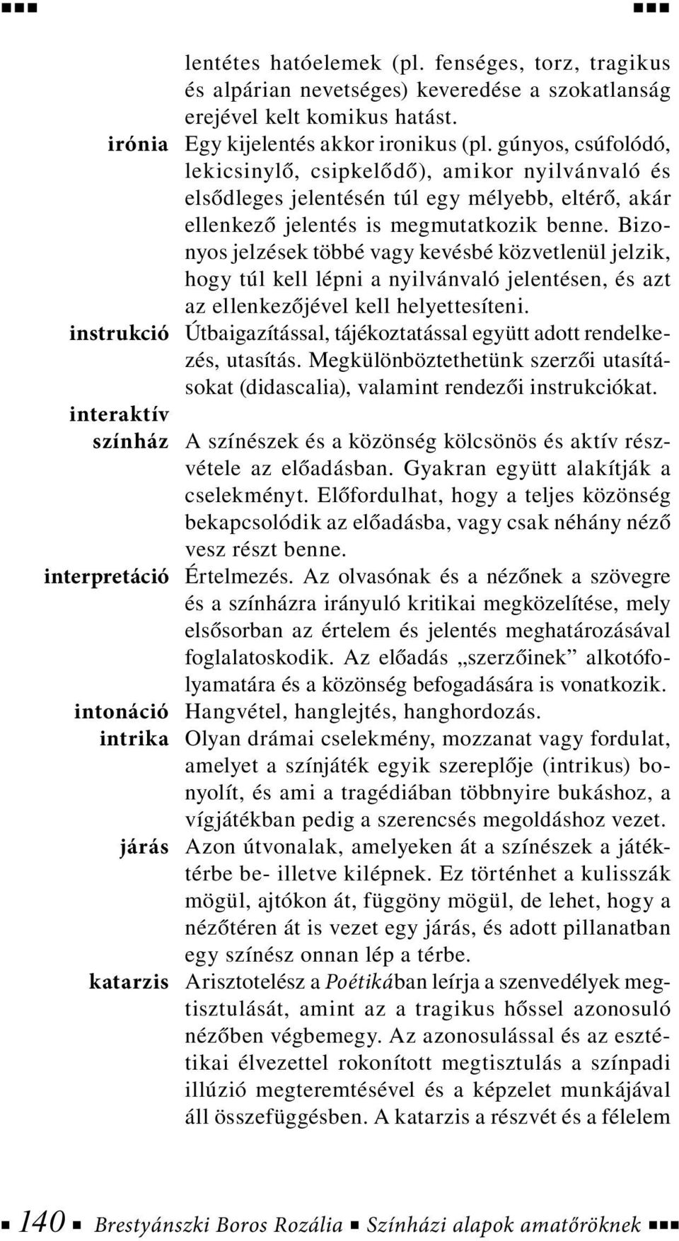 Bizonyos jelzések többé vagy kevésbé közvetlenül jelzik, hogy túl kell lépni a nyilvánvaló jelentésen, és azt az ellenkezőjével kell helyettesíteni.