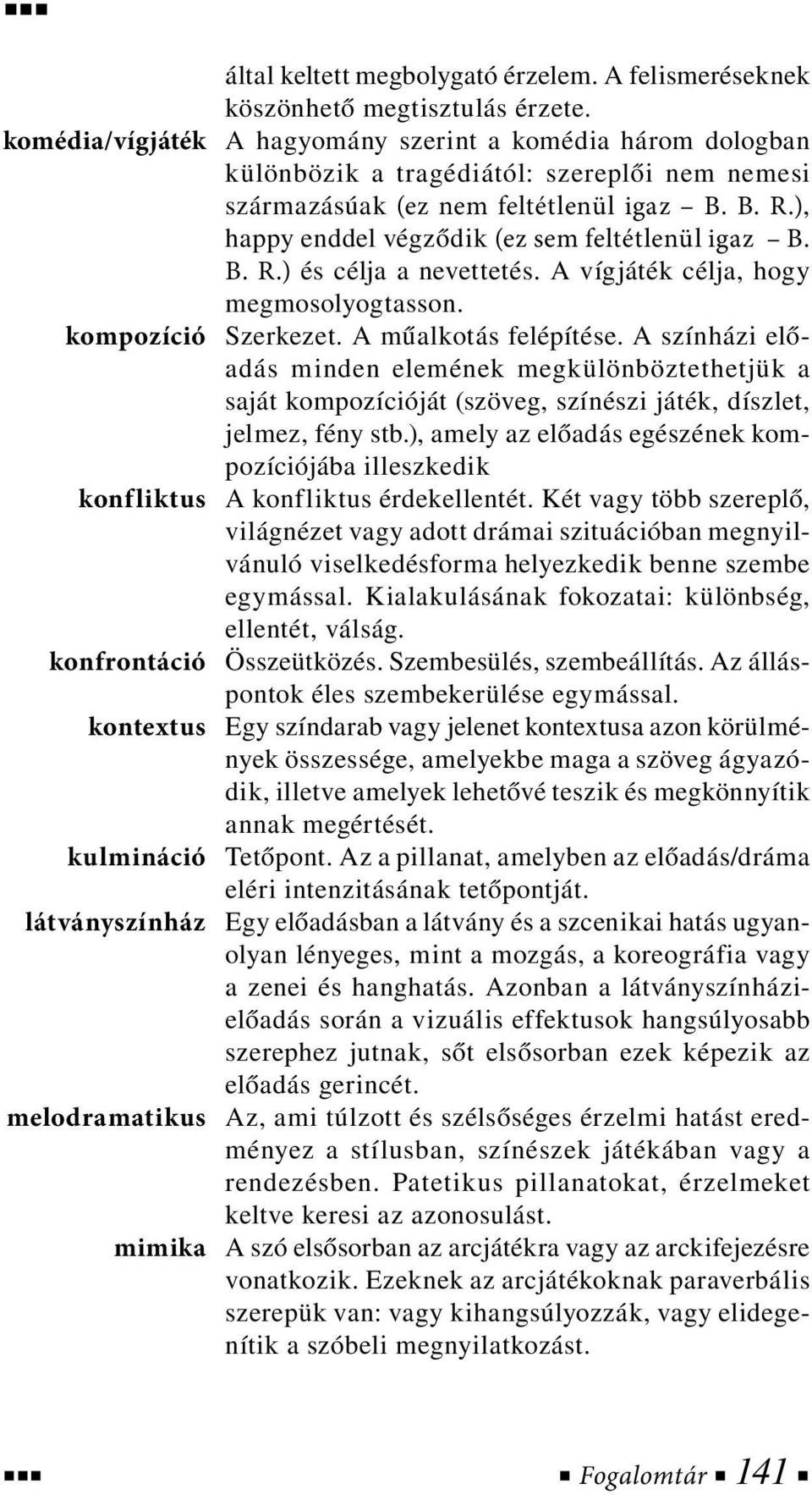 ), happy enddel végződik (ez sem feltétlenül igaz B. B. R.) és célja a nevettetés. A vígjáték célja, hogy megmosolyogtasson. kompozíció Szerkezet. A műalkotás felépítése.