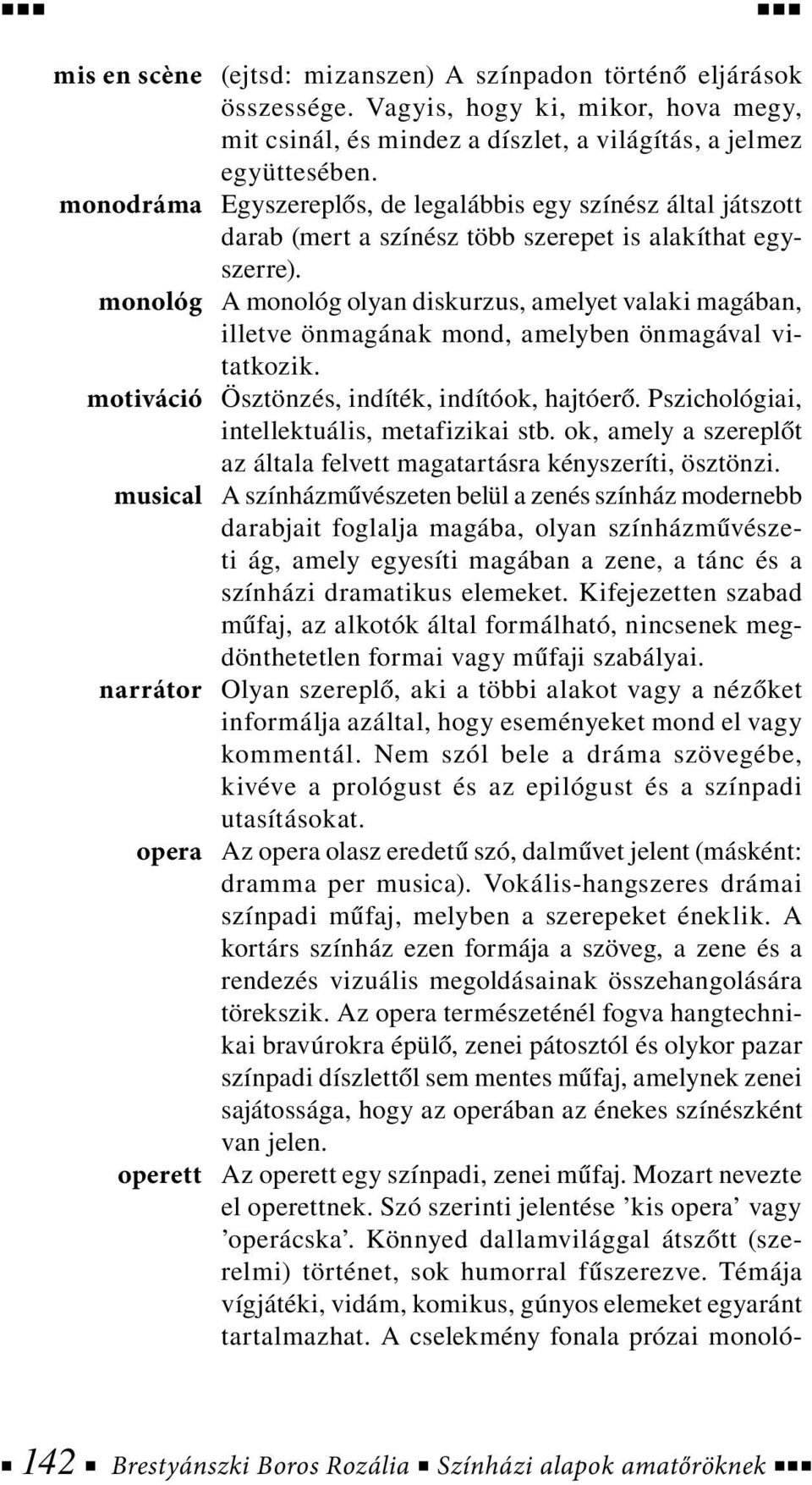 monológ A monológ olyan diskurzus, amelyet valaki magában, illetve önmagának mond, amelyben önmagával vitatkozik. motiváció Ösztönzés, indíték, indítóok, hajtóerő.