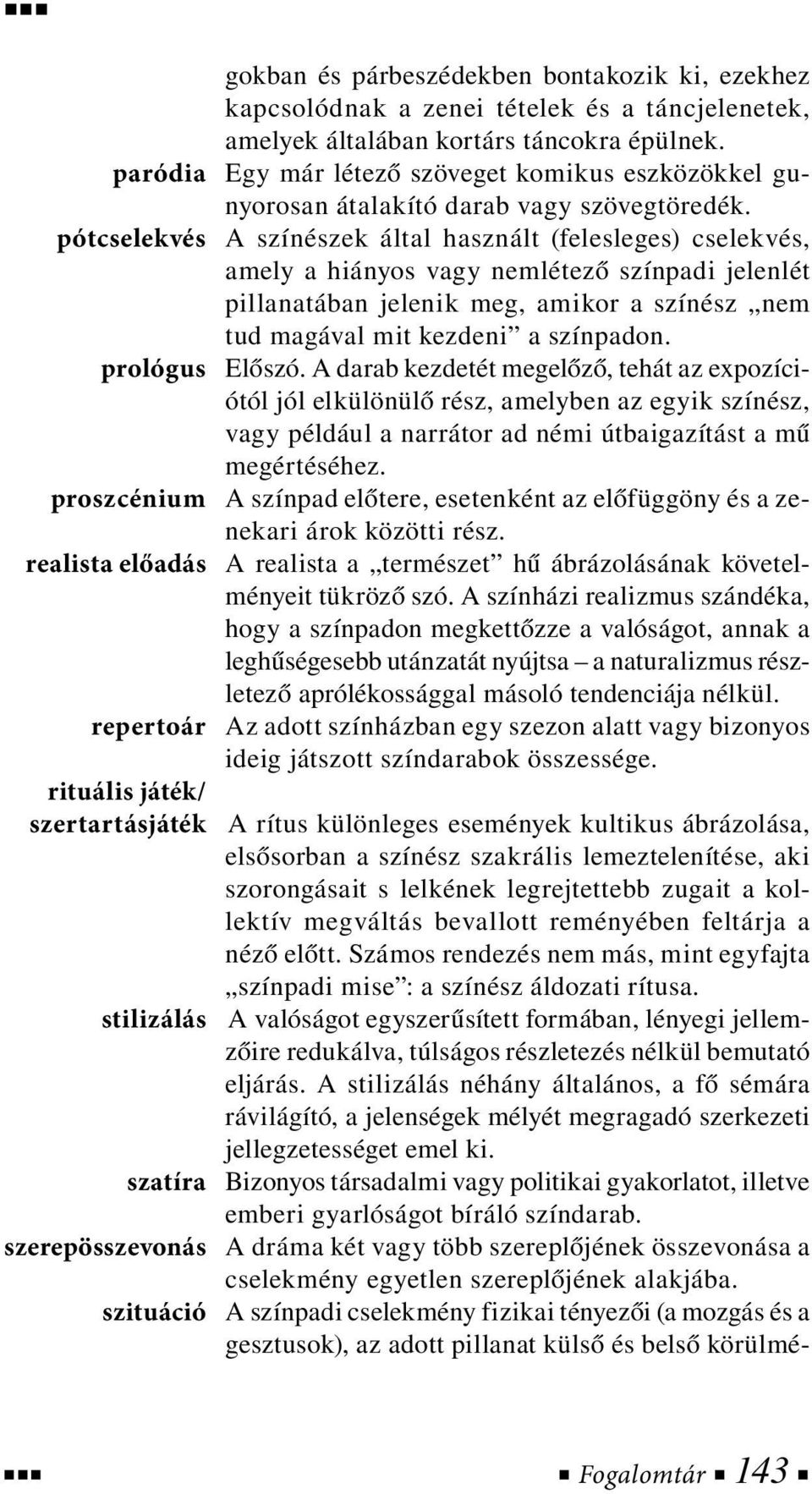 pótcselekvés A színészek által használt (felesleges) cselekvés, amely a hiányos vagy nemlétező színpadi jelenlét pillanatában jelenik meg, amikor a színész nem tud magával mit kezdeni a színpadon.