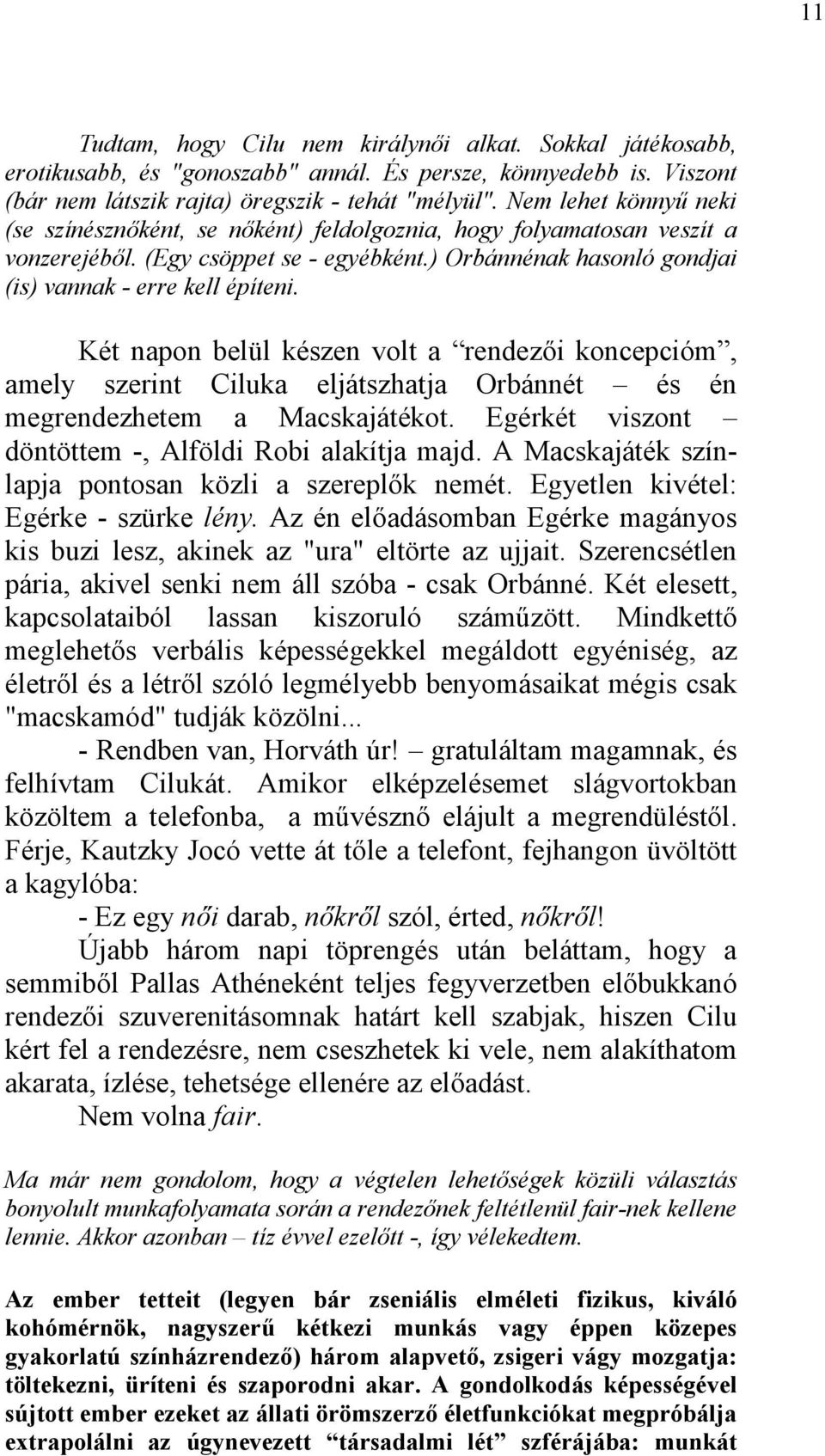 Két napon belül készen volt a rendezői koncepcióm, amely szerint Ciluka eljátszhatja Orbánnét és én megrendezhetem a Macskajátékot. Egérkét viszont döntöttem -, Alföldi Robi alakítja majd.