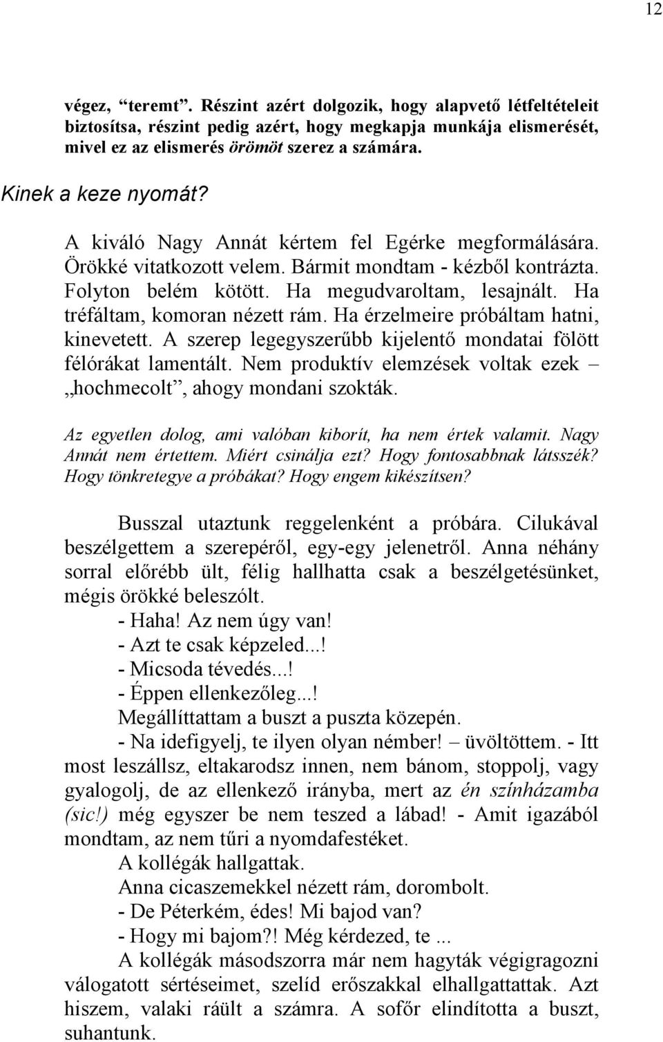 Ha tréfáltam, komoran nézett rám. Ha érzelmeire próbáltam hatni, kinevetett. A szerep legegyszerűbb kijelentő mondatai fölött félórákat lamentált.