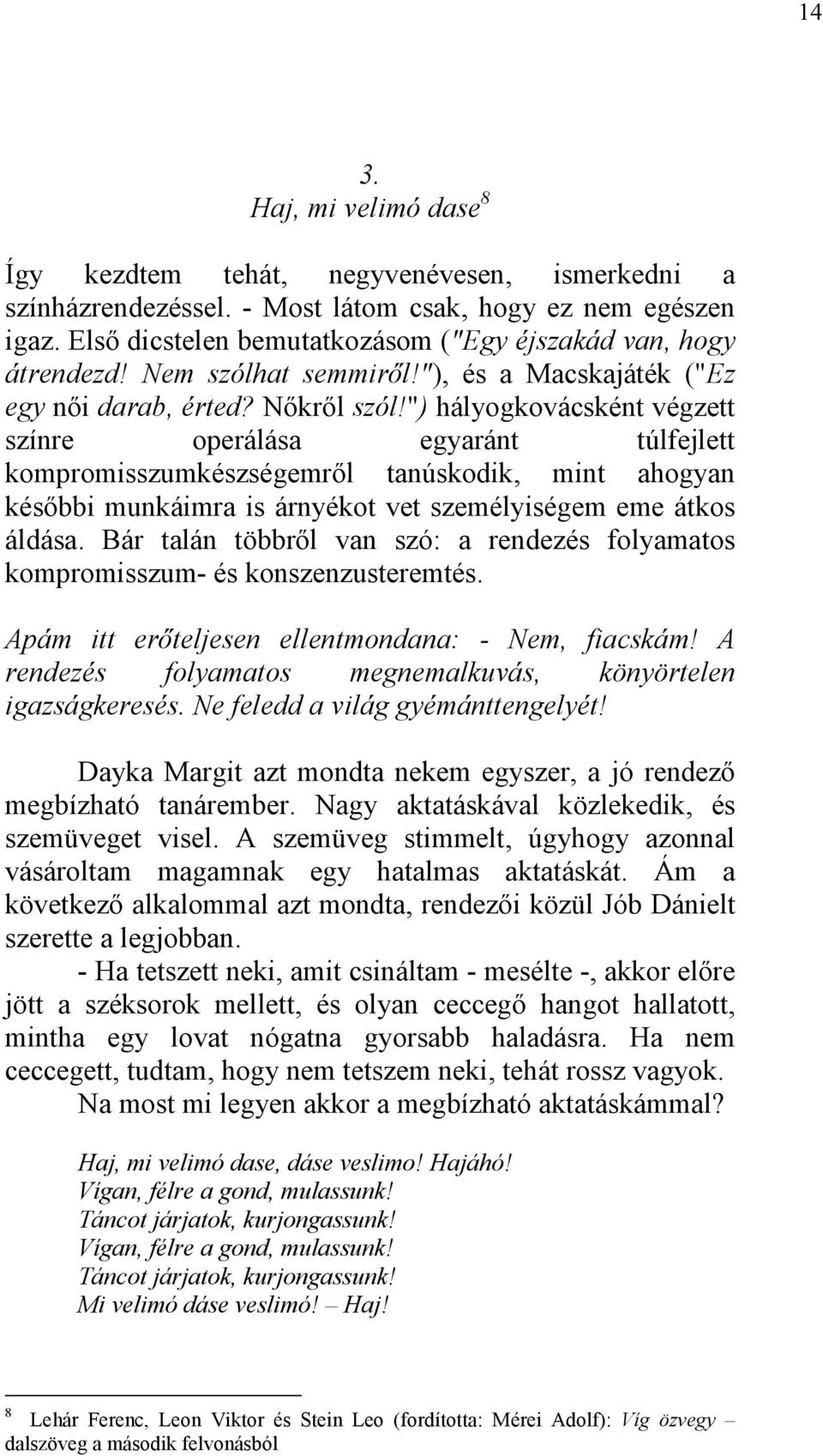 ") hályogkovácsként végzett színre operálása egyaránt túlfejlett kompromisszumkészségemről tanúskodik, mint ahogyan későbbi munkáimra is árnyékot vet személyiségem eme átkos áldása.