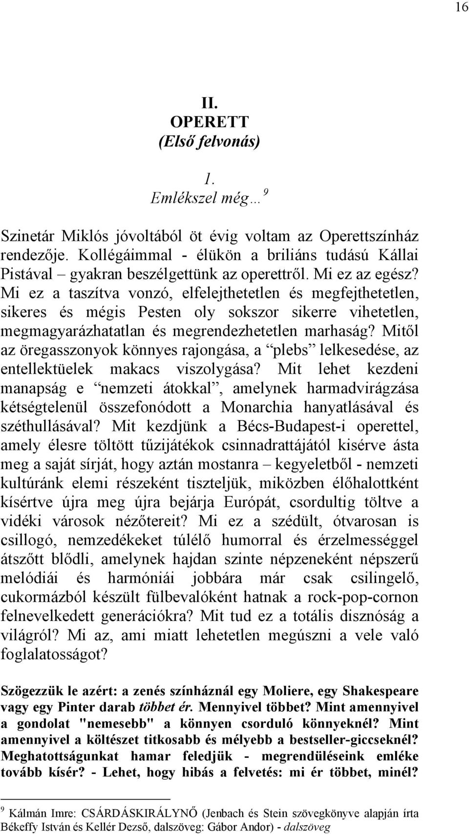 Mi ez a taszítva vonzó, elfelejthetetlen és megfejthetetlen, sikeres és mégis Pesten oly sokszor sikerre vihetetlen, megmagyarázhatatlan és megrendezhetetlen marhaság?