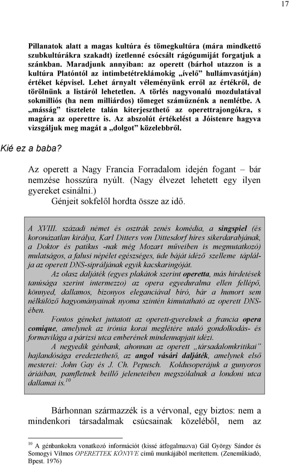 Lehet árnyalt véleményünk erről az értékről, de törölnünk a listáról lehetetlen. A törlés nagyvonalú mozdulatával sokmilliós (ha nem milliárdos) tömeget száműznénk a nemlétbe.