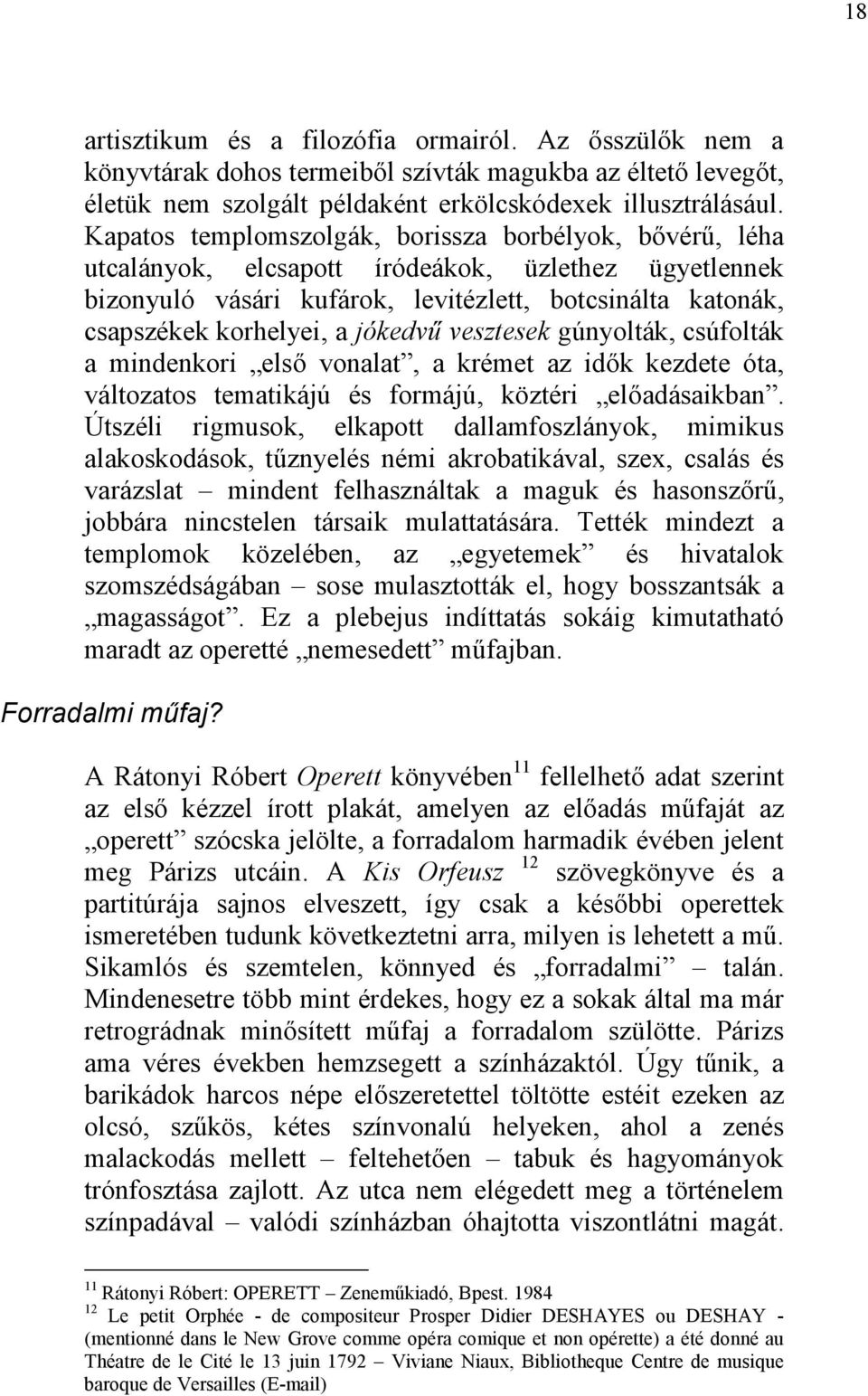 jókedvű vesztesek gúnyolták, csúfolták a mindenkori első vonalat, a krémet az idők kezdete óta, változatos tematikájú és formájú, köztéri előadásaikban.