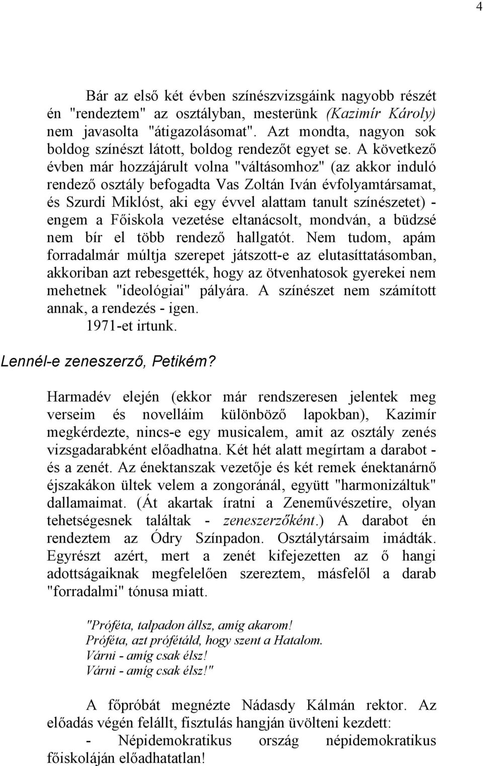 A következő évben már hozzájárult volna "váltásomhoz" (az akkor induló rendező osztály befogadta Vas Zoltán Iván évfolyamtársamat, és Szurdi Miklóst, aki egy évvel alattam tanult színészetet) - engem