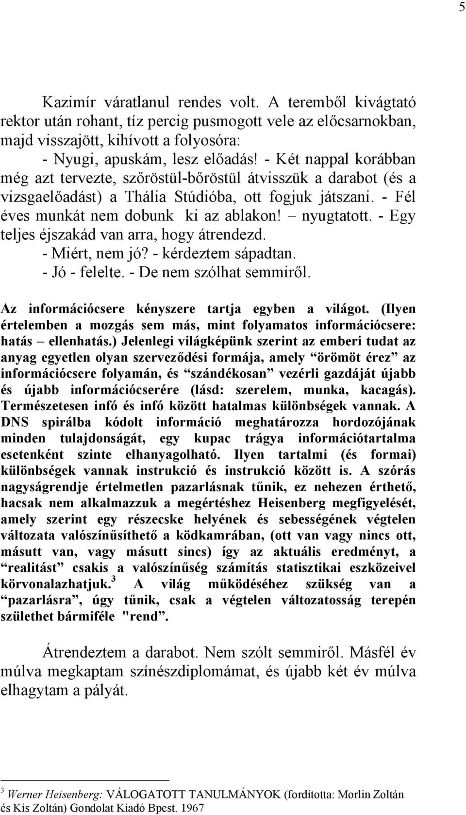 - Egy teljes éjszakád van arra, hogy átrendezd. - Miért, nem jó? - kérdeztem sápadtan. - Jó - felelte. - De nem szólhat semmiről. Az információcsere kényszere tartja egyben a világot.