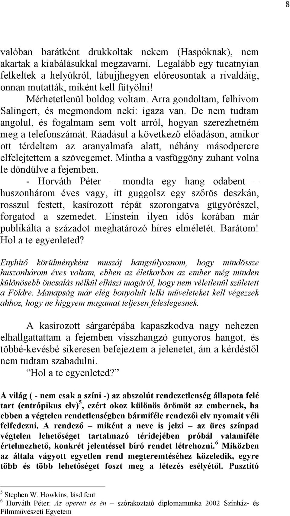 Arra gondoltam, felhívom Salingert, és megmondom neki: igaza van. De nem tudtam angolul, és fogalmam sem volt arról, hogyan szerezhetném meg a telefonszámát.