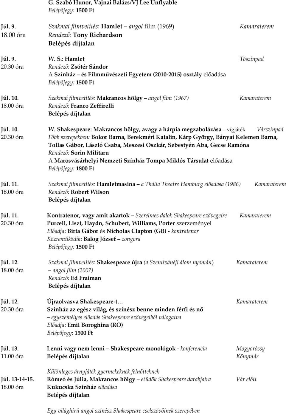 00 óra Rendező: Franco Zeffirelli Júl. 10. W. Shakespeare: Makrancos hölgy, avagy a hárpia megzabolázása vígjáték Várszínpad 20.