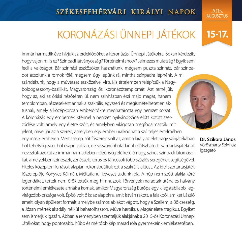 Bár színházi eszközöket használunk, mégsem puszta színház, bár színpadot ácsolunk a romok fölé, mégsem úgy lépünk rá, mintha színpadra lépnénk.