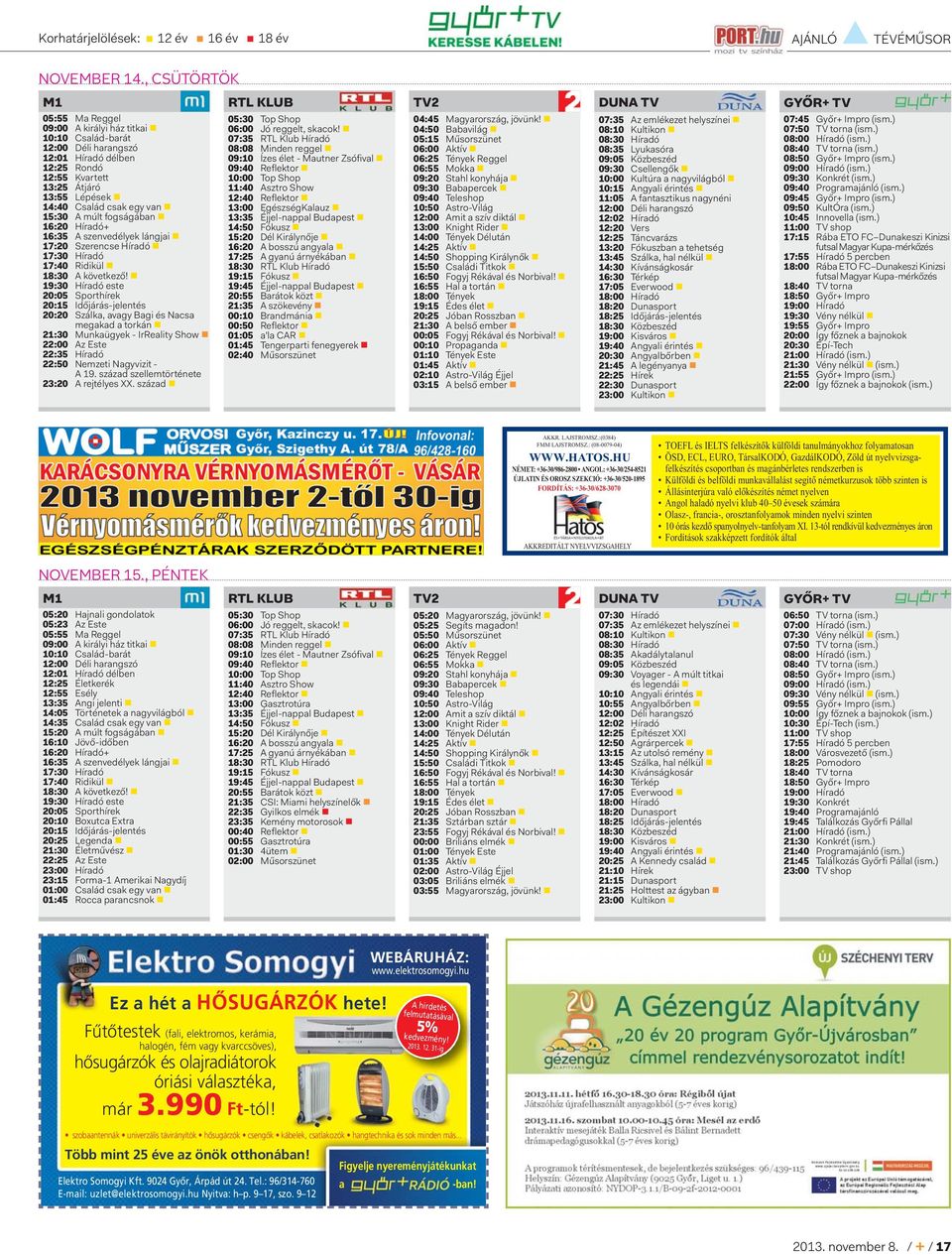 15:30 A múlt fogságában 16:20 Híradó+ 16:35 A szenvedélyek lángjai 17:20 Szerencse Híradó 17:30 Híradó 17:40 Ridikül 18:30 A következő!