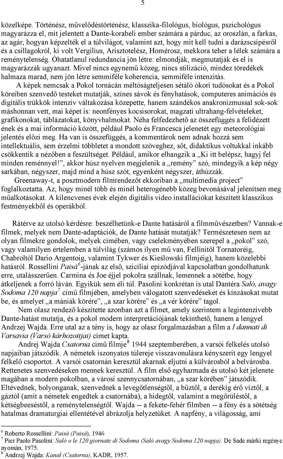 túlvilágot, valamint azt, hogy mit kell tudni a darázscsípésről és a csillagokról, ki volt Vergilius, Arisztotelész, Homérosz, mekkora teher a lélek számára a reménytelenség.