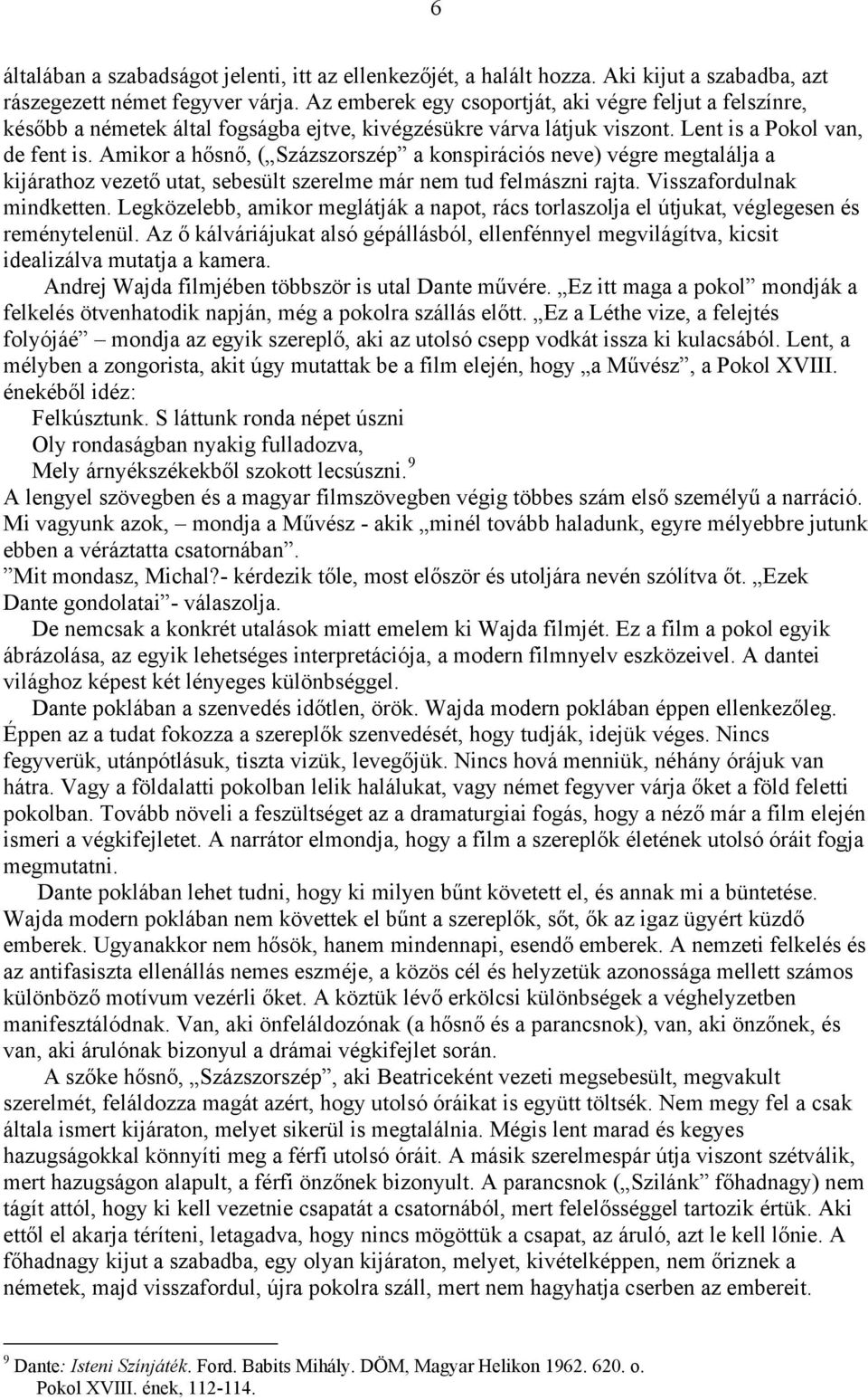 Amikor a hősnő, ( Százszorszép a konspirációs neve) végre megtalálja a kijárathoz vezető utat, sebesült szerelme már nem tud felmászni rajta. Visszafordulnak mindketten.