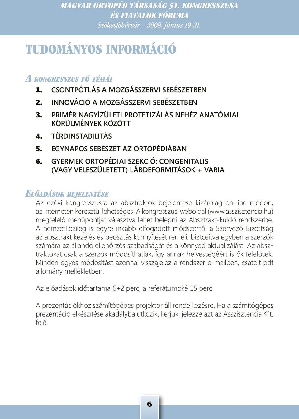 GYERMEK ORTOPÉDIAI SZEKCIÓ: CONGENITÁLIS (VAGY VELESZÜLETETT) LÁBDEFORMITÁSOK + VARIA ELÔADÁSOK BEJELENTÉSE Az ezévi kongresszusra az absztraktok bejelentése kizárólag on-line módon, az Interneten