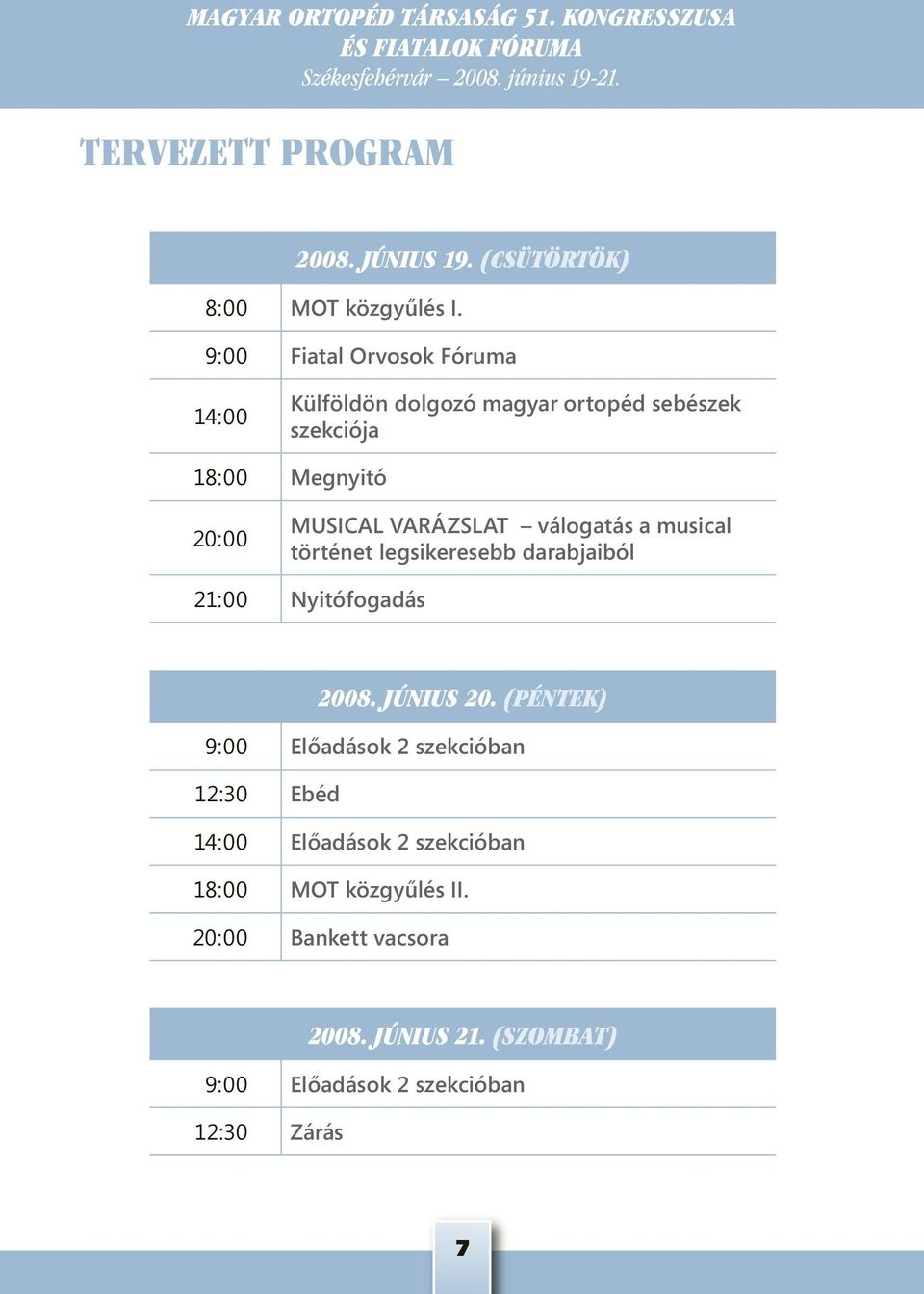 VARÁZSLAT válogatás a musical történet legsikeresebb darabjaiból 21:00 Nyitófogadás 2008. JÚNIUS 20.