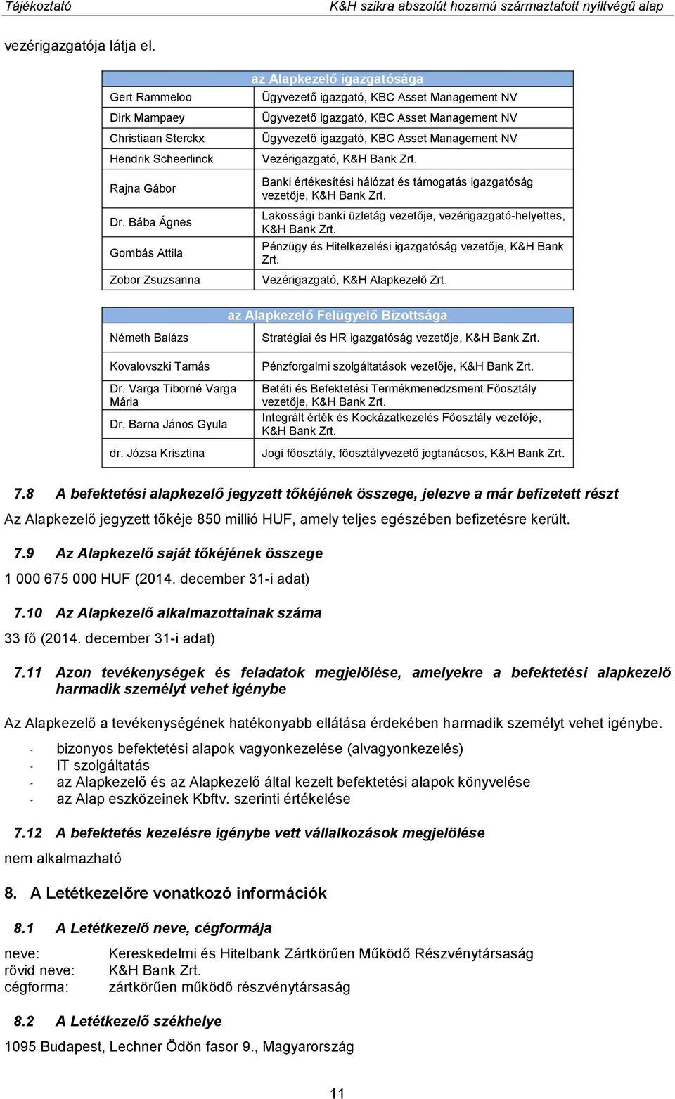 Management NV Vezérigazgató, K&H Bank Zrt. Banki értékesítési hálózat és támogatás igazgatóság vezetője, K&H Bank Zrt. Lakossági banki üzletág vezetője, vezérigazgató-helyettes, K&H Bank Zrt.