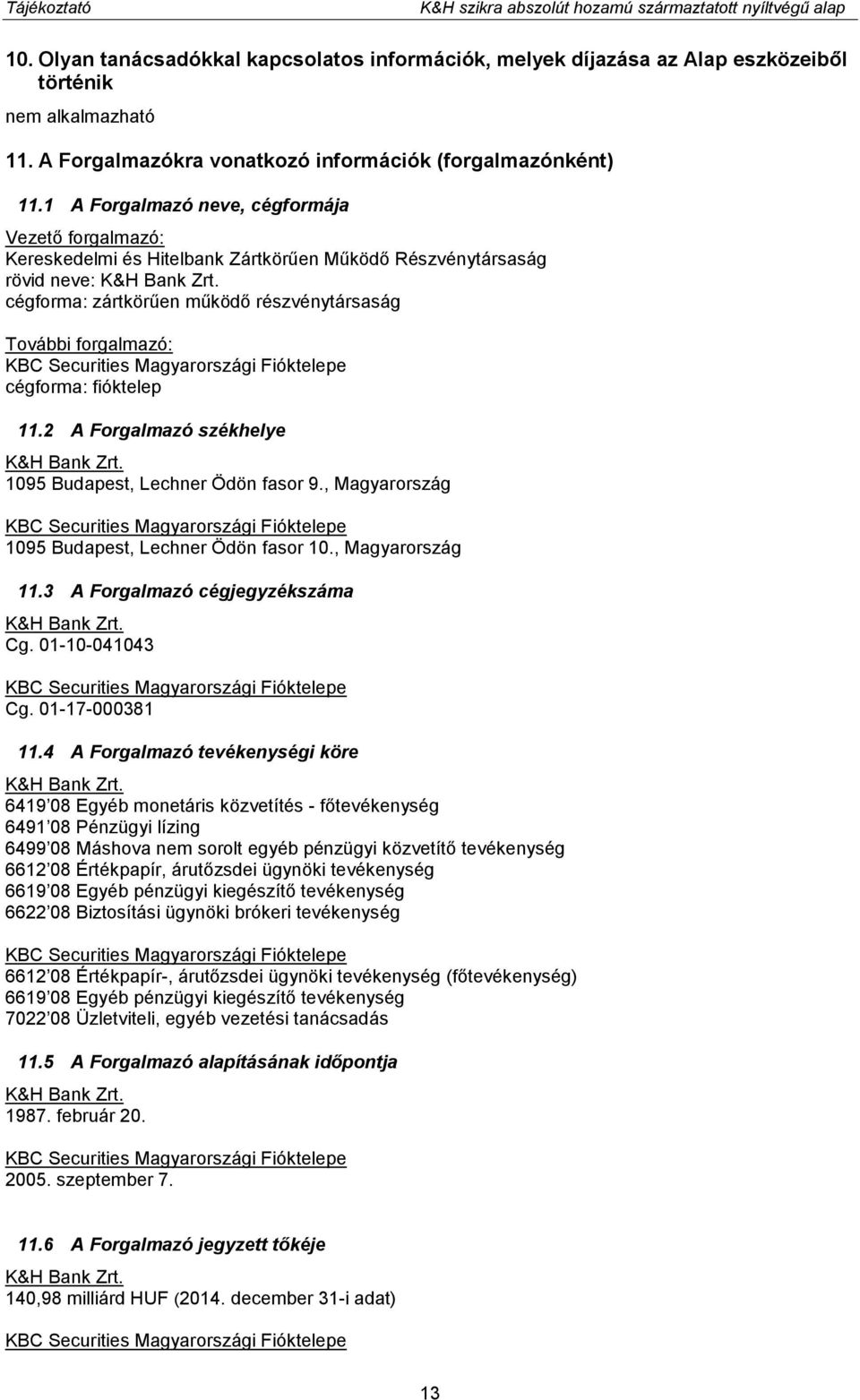 cégforma: zártkörűen működő részvénytársaság További forgalmazó: KBC Securities Magyarországi Fióktelepe cégforma: fióktelep 11.2 A Forgalmazó székhelye K&H Bank Zrt.