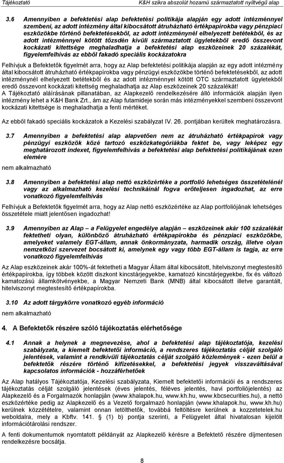 befektetésekből, az adott intézménynél elhelyezett betétekből, és az adott intézménnyel kötött tőzsdén kívüli származtatott ügyletekből eredő összevont kockázati kitettsége meghaladhatja a