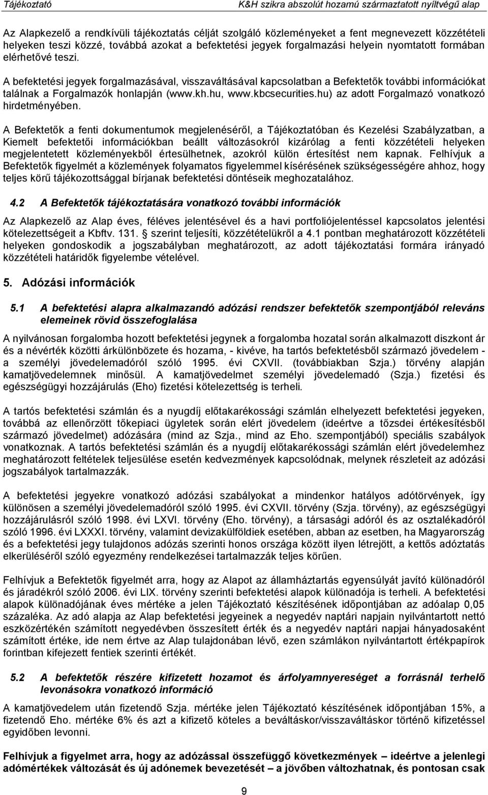 A befektetési jegyek forgalmazásával, visszaváltásával kapcsolatban a Befektetők további információkat találnak a Forgalmazók honlapján (www.kh.hu, www.kbcsecurities.